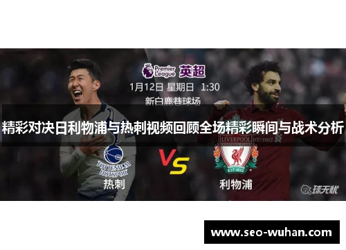 精彩对决日利物浦与热刺视频回顾全场精彩瞬间与战术分析